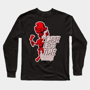 Zombie legs time - brains are #1 though Long Sleeve T-Shirt